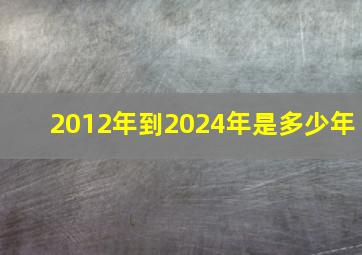 2012年到2024年是多少年