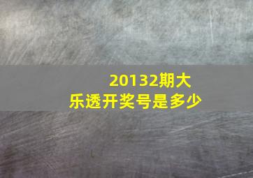 20132期大乐透开奖号是多少