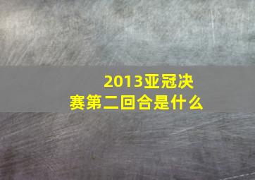 2013亚冠决赛第二回合是什么