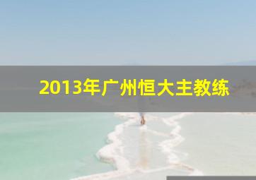 2013年广州恒大主教练