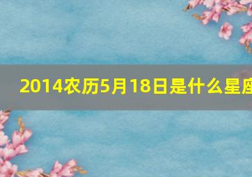 2014农历5月18日是什么星座