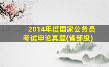 2014年度国家公务员考试申论真题(省部级)