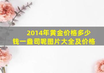 2014年黄金价格多少钱一盎司呢图片大全及价格