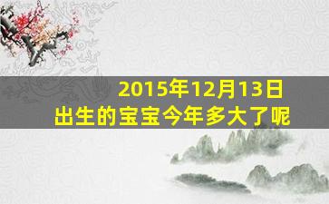 2015年12月13日出生的宝宝今年多大了呢