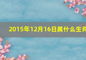 2015年12月16日属什么生肖