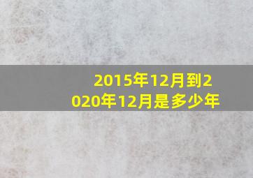 2015年12月到2020年12月是多少年