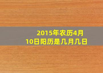 2015年农历4月10日阳历是几月几日