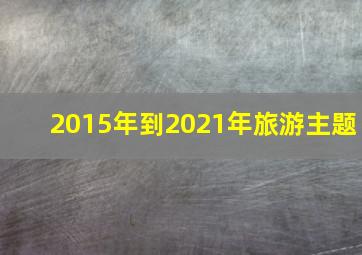 2015年到2021年旅游主题