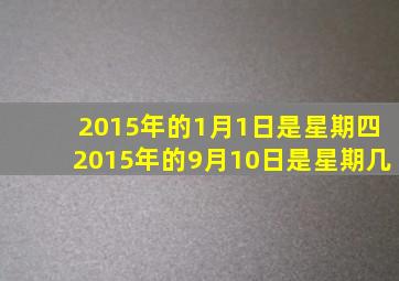 2015年的1月1日是星期四2015年的9月10日是星期几