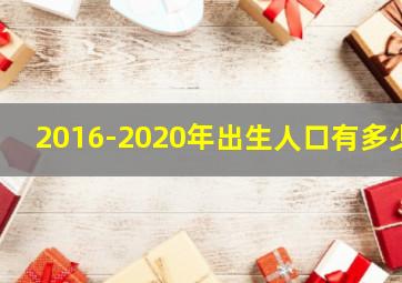 2016-2020年出生人口有多少