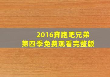 2016奔跑吧兄弟第四季免费观看完整版