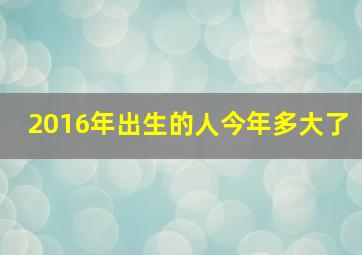 2016年出生的人今年多大了