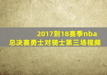 2017到18赛季nba总决赛勇士对骑士第三场视频