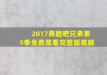 2017奔跑吧兄弟第5季免费观看完整版视频