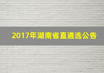 2017年湖南省直遴选公告