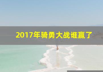 2017年骑勇大战谁赢了