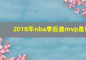 2018年nba季后赛mvp是谁