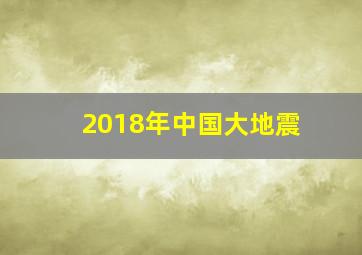 2018年中国大地震