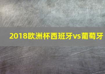 2018欧洲杯西班牙vs葡萄牙