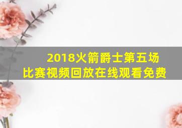 2018火箭爵士第五场比赛视频回放在线观看免费