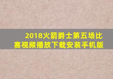 2018火箭爵士第五场比赛视频播放下载安装手机版