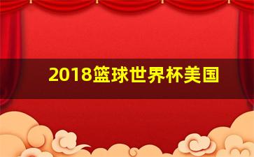 2018篮球世界杯美国