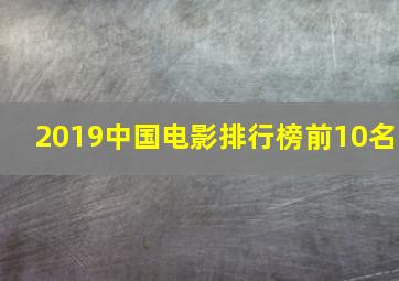 2019中国电影排行榜前10名