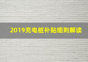 2019充电桩补贴细则解读