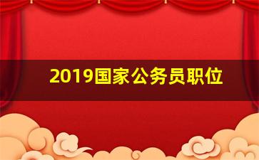 2019国家公务员职位