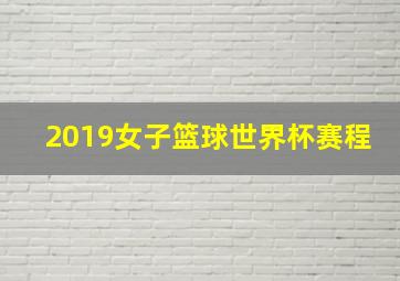 2019女子篮球世界杯赛程