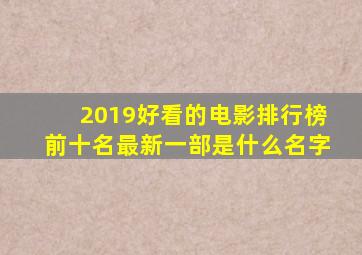 2019好看的电影排行榜前十名最新一部是什么名字