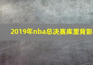 2019年nba总决赛库里背影