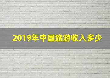 2019年中国旅游收入多少