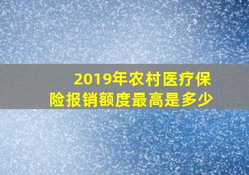 2019年农村医疗保险报销额度最高是多少