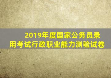 2019年度国家公务员录用考试行政职业能力测验试卷