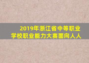 2019年浙江省中等职业学校职业能力大赛面向人人