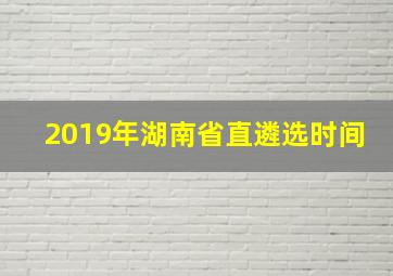 2019年湖南省直遴选时间