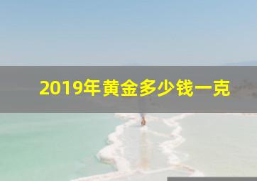 2019年黄金多少钱一克