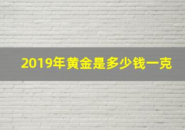 2019年黄金是多少钱一克