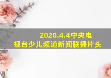 2020.4.4中央电视台少儿频道新闻联播片头