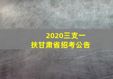 2020三支一扶甘肃省招考公告