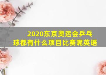 2020东京奥运会乒乓球都有什么项目比赛呢英语