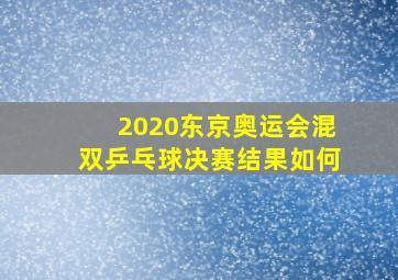 2020东京奥运会混双乒乓球决赛结果如何