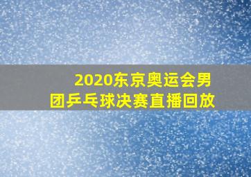 2020东京奥运会男团乒乓球决赛直播回放