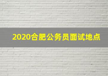 2020合肥公务员面试地点