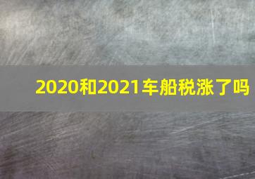 2020和2021车船税涨了吗