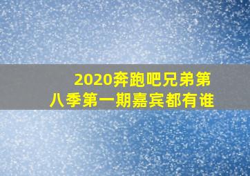 2020奔跑吧兄弟第八季第一期嘉宾都有谁