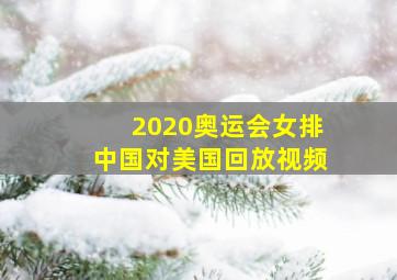 2020奥运会女排中国对美国回放视频