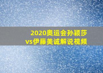 2020奥运会孙颖莎vs伊藤美诚解说视频