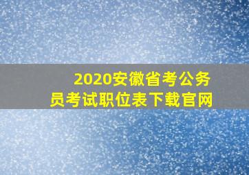 2020安徽省考公务员考试职位表下载官网